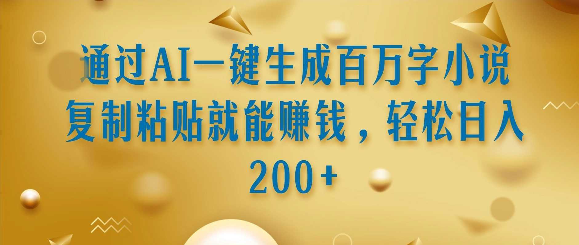通过AI一键生成百万字小说 复制粘贴就能赚钱，轻松日入200+
