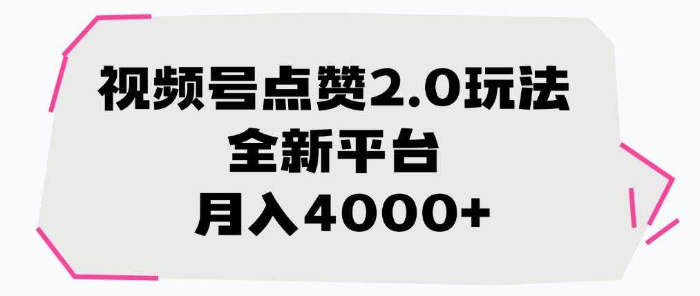 视频号点赞2.0玩法，月入4000+，全新平台