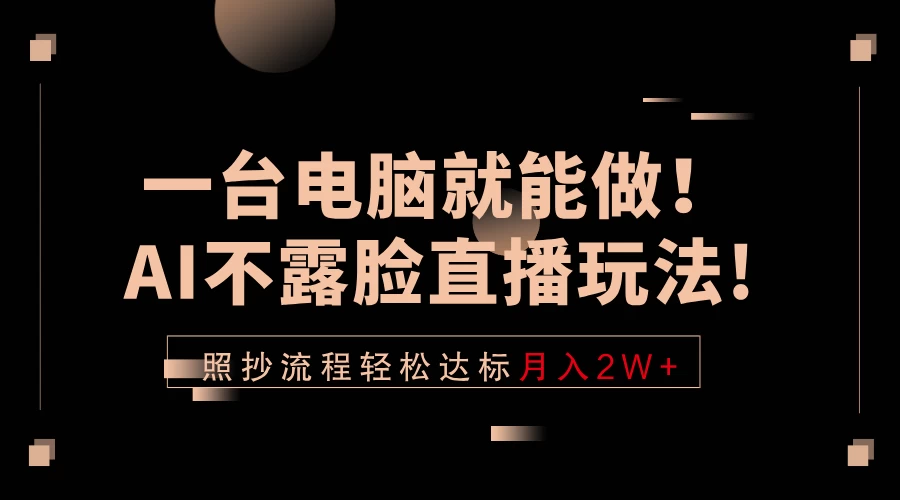 一台电脑就能做!AI不露脸直播玩法,照抄流程轻松达标月入2W+ 第1张 一台电脑就能做!AI不露脸直播玩法,照抄流程轻松达标月入2W+ 第1张
